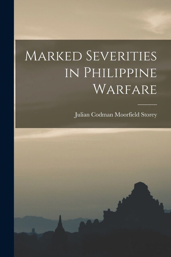 Marked Severities in Philippine Warfare by Julian Codman Moorfield Storey, Paperback | Indigo Chapters