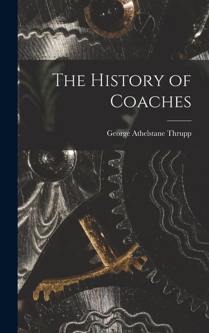 The History of Coaches by George Athelstane Thrupp, Hardcover | Indigo Chapters