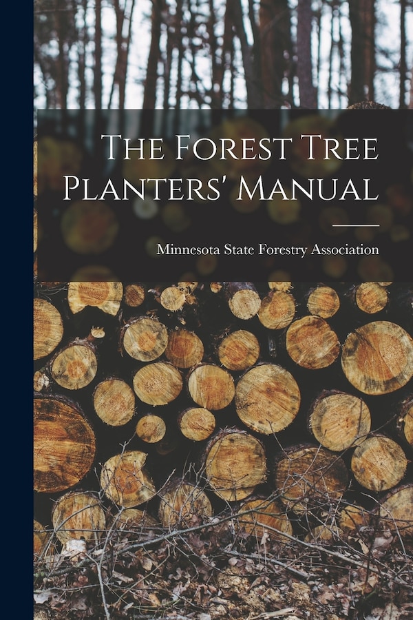 The Forest Tree Planters' Manual by Minnesota State Forestry Association, Paperback | Indigo Chapters