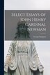 Select Essays of John Henry Cardinal Newman by George Sampson, Paperback | Indigo Chapters