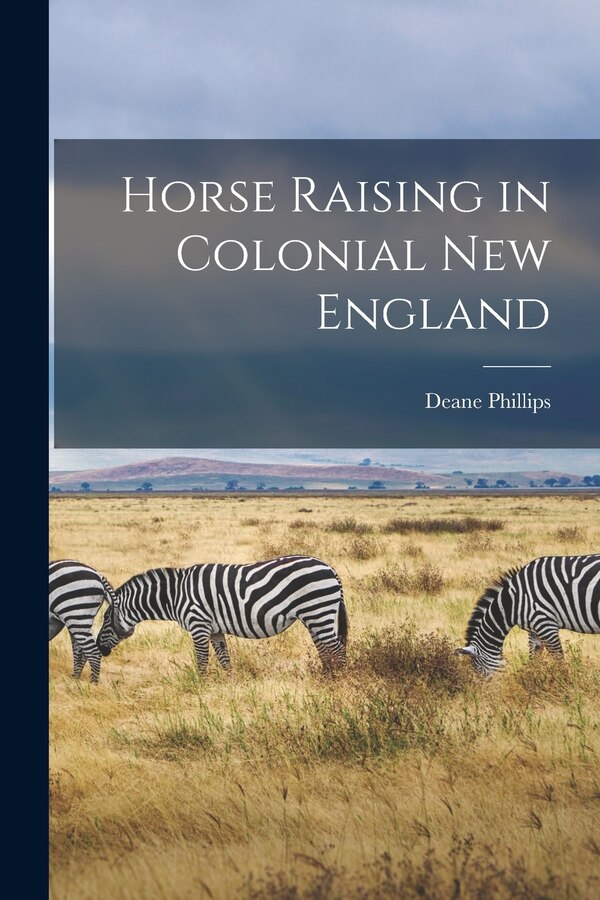 Horse Raising in Colonial New England by Deane Phillips, Paperback | Indigo Chapters