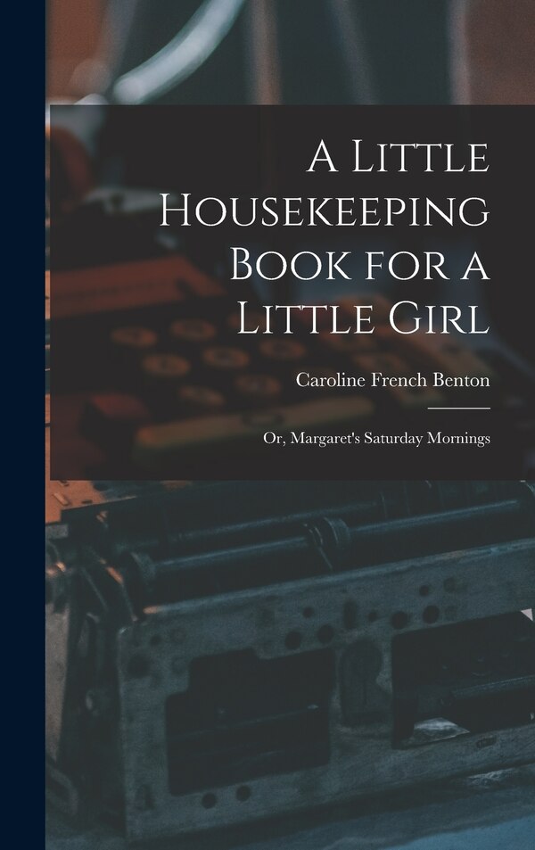 A Little Housekeeping Book for a Little Girl by Caroline French Benton, Hardcover | Indigo Chapters