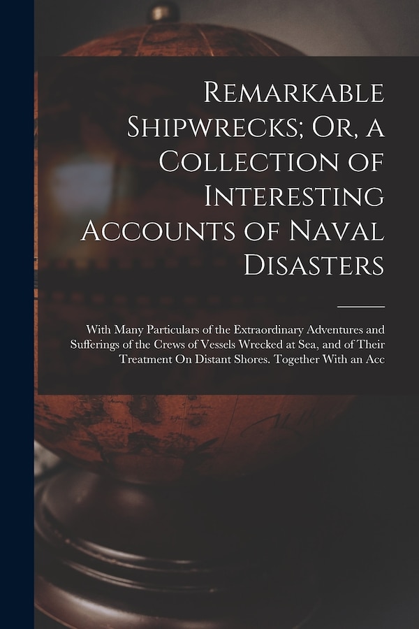 Remarkable Shipwrecks; Or a Collection of Interesting Accounts of Naval Disasters by Anonymous, Paperback | Indigo Chapters