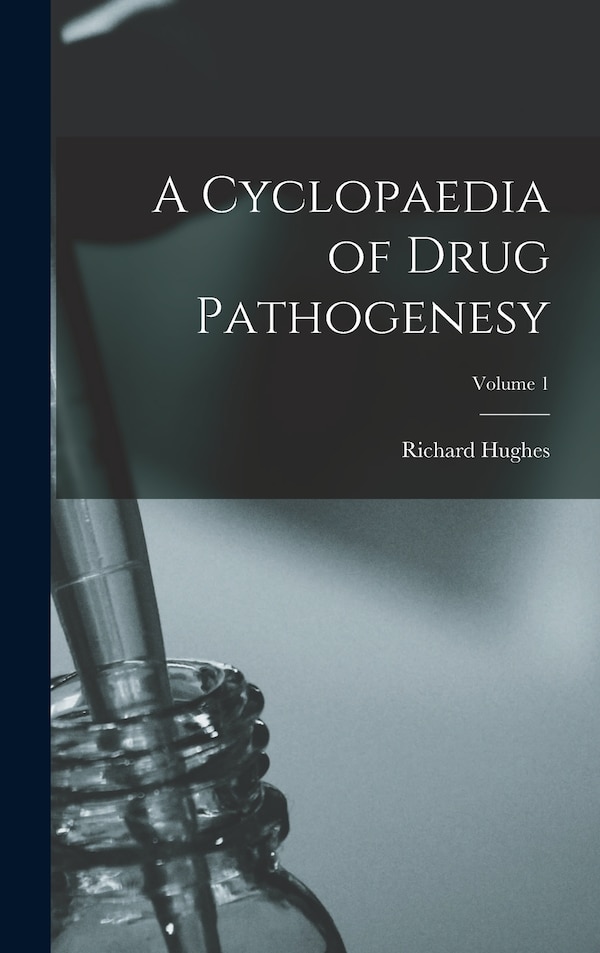 A Cyclopaedia of Drug Pathogenesy; Volume 1 by Richard Hughes, Hardcover | Indigo Chapters