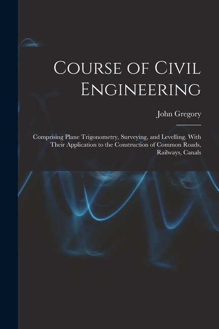 Course of Civil Engineering by John Gregory, Paperback | Indigo Chapters