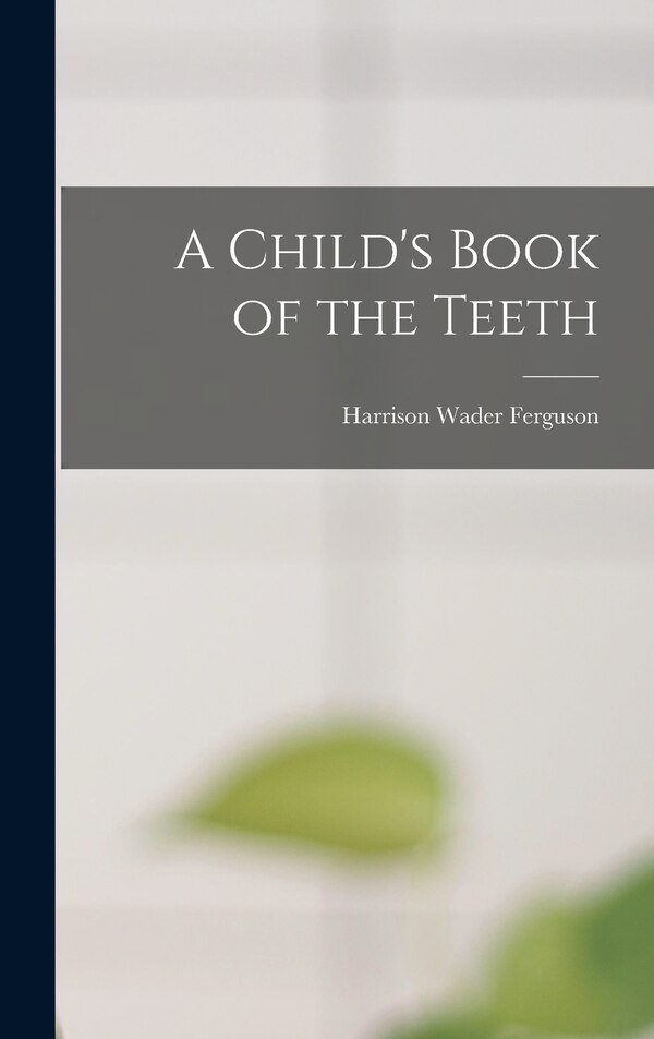 A Child's Book of the Teeth by Harrison Wader Ferguson, Hardcover | Indigo Chapters
