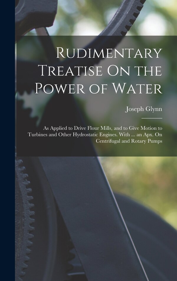 Rudimentary Treatise On the Power of Water by Joseph Glynn, Hardcover | Indigo Chapters