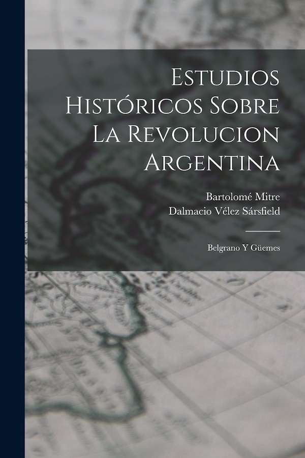 Estudios Históricos Sobre La Revolucion Argentina by Bartolomé Mitre, Paperback | Indigo Chapters