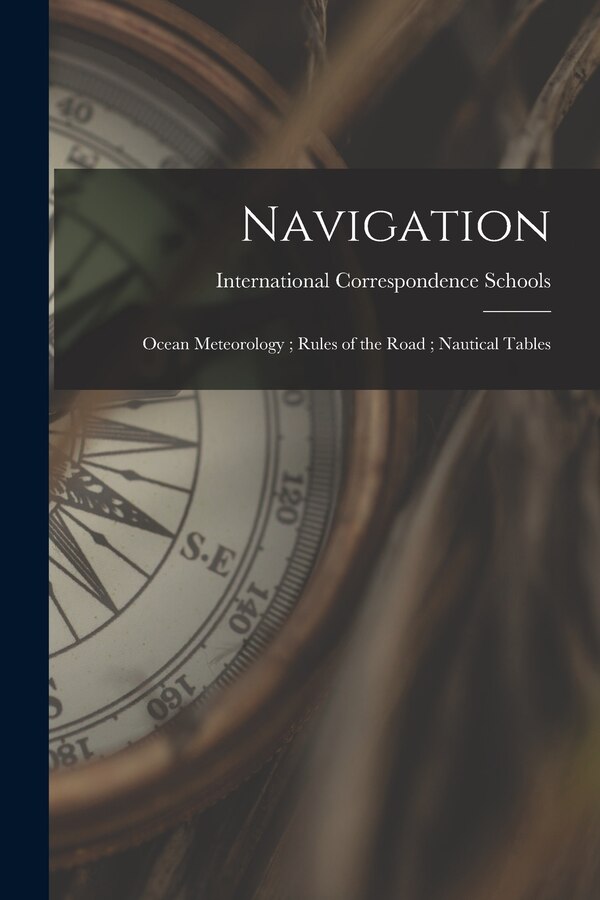 Navigation; Ocean Meteorology; Rules of the Road; Nautical Tables by International Correspondence Schools, Paperback | Indigo Chapters