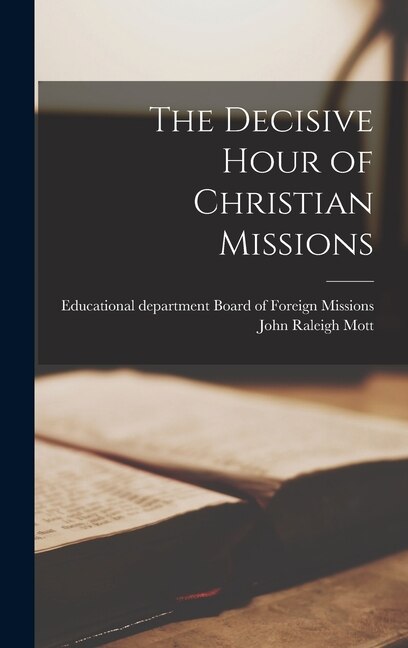 The Decisive Hour of Christian Missions by John Raleigh Mott, Hardcover | Indigo Chapters