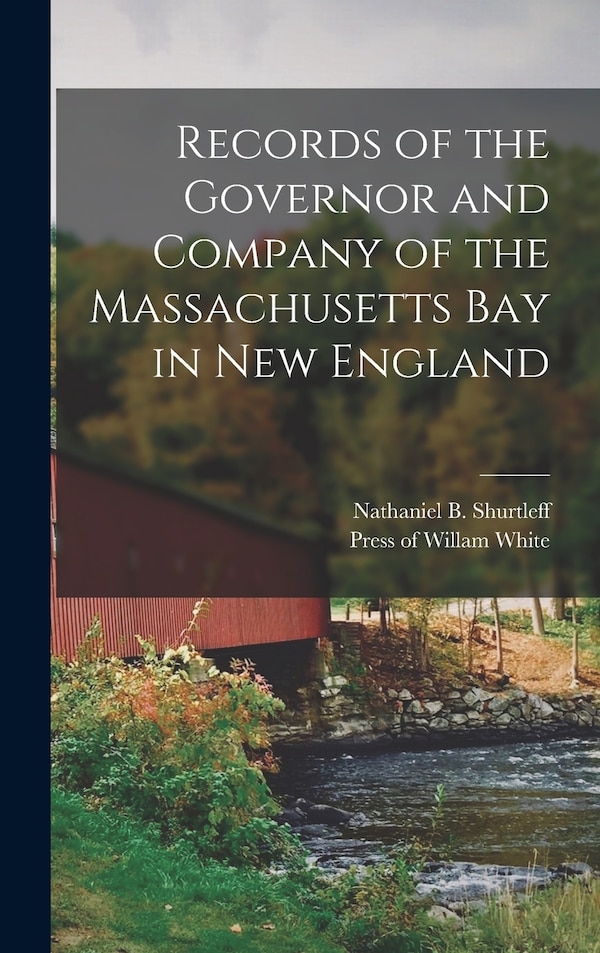 Records of the Governor and Company of the Massachusetts Bay in New England by Nathaniel B Shurtleff, Hardcover | Indigo Chapters