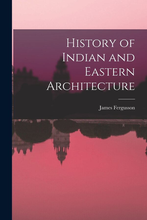 History of Indian and Eastern Architecture by James Fergusson, Paperback | Indigo Chapters