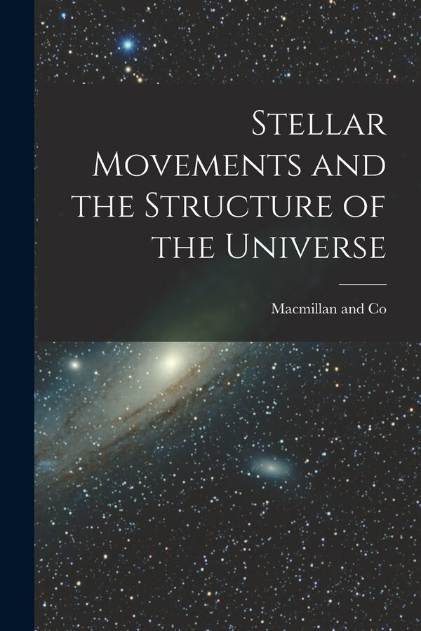 Stellar Movements and the Structure of the Universe by Macmillan And Co, Paperback | Indigo Chapters