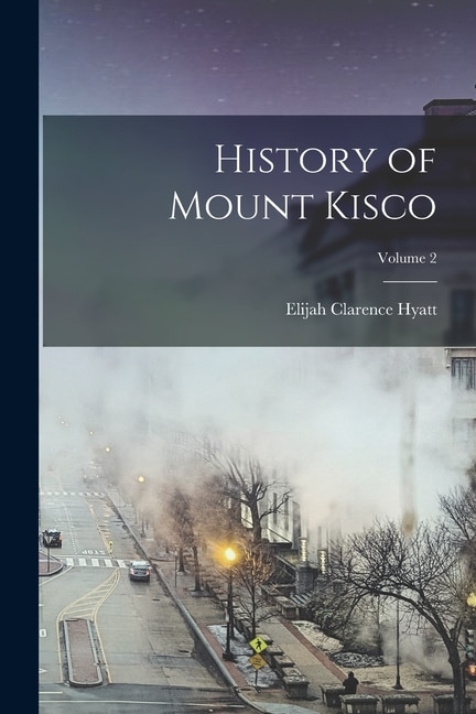 History of Mount Kisco; Volume 2 by Elijah Clarence B 1835 [Fro Hyatt, Paperback | Indigo Chapters