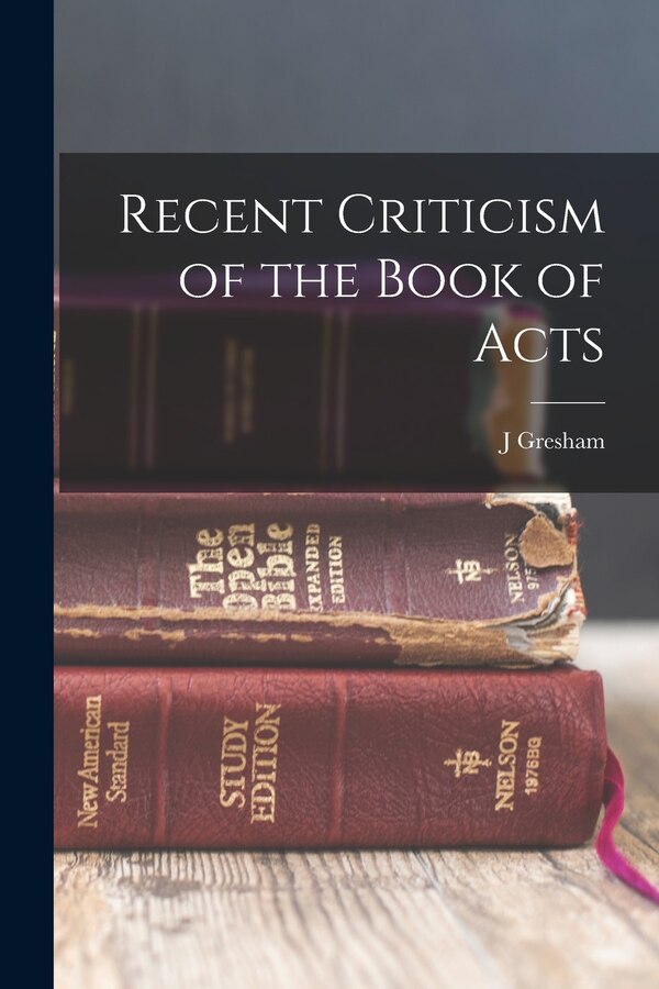 Recent Criticism of the Book of Acts by J Gresham 1881-1937 Machen, Paperback | Indigo Chapters