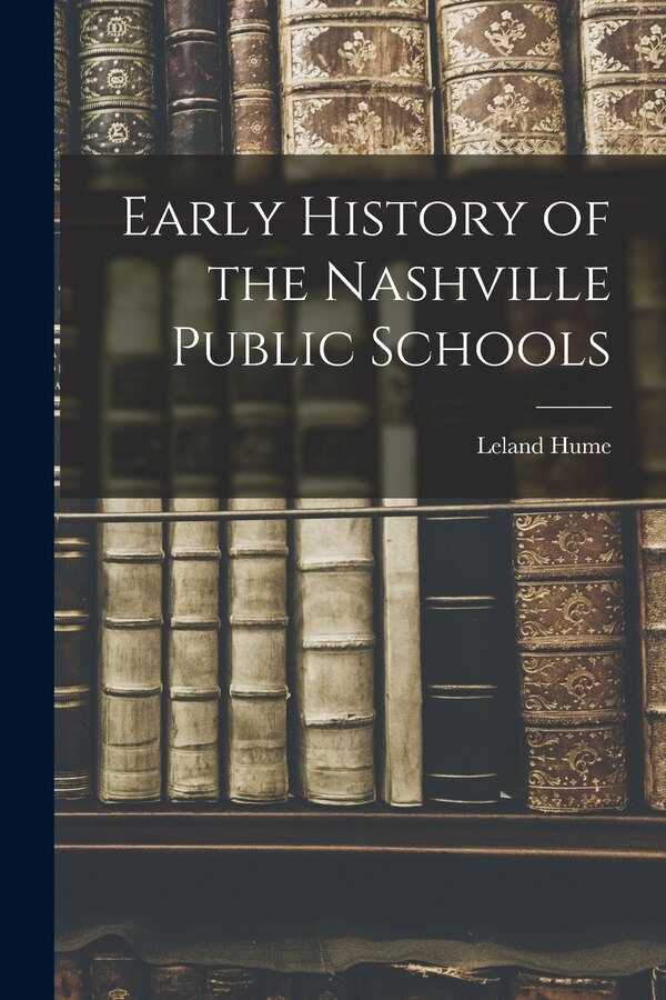 Early History of the Nashville Public Schools by Leland Hume, Paperback | Indigo Chapters