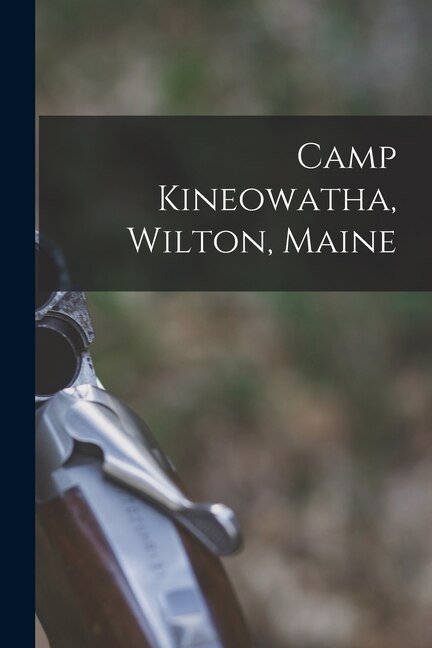 Camp Kineowatha Wilton Maine by Anonymous Anonymous, Paperback | Indigo Chapters