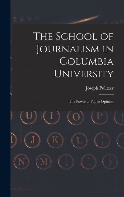 The School of Journalism in Columbia University by Joseph Pulitzer, Hardcover | Indigo Chapters