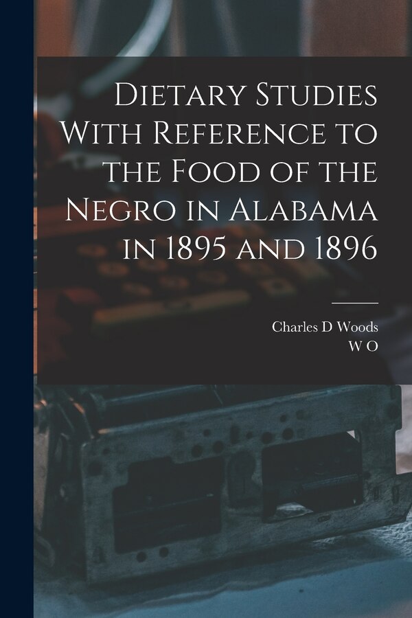 Dietary Studies With Reference to the Food of the Negro in Alabama in 1895 and 1896 by W O 1844-1907 Atwater, Paperback | Indigo Chapters