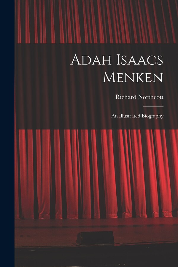 Adah Isaacs Menken; an Illustrated Biography by Richard Northcott, Paperback | Indigo Chapters