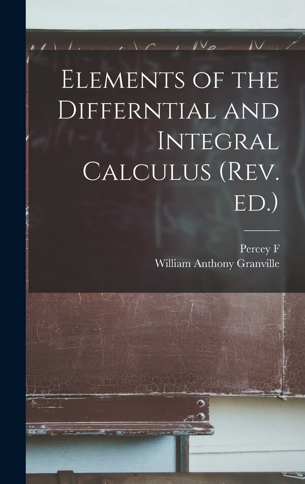 Elements of the Differntial and Integral Calculus (rev. ed.) by William Anthony Granville, Hardcover | Indigo Chapters