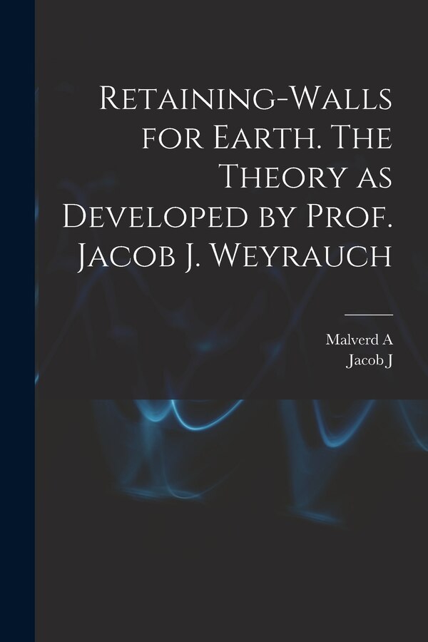 Retaining-walls for Earth. The Theory as Developed by Prof. Jacob J. Weyrauch by Malverd A B 1863 Howe, Paperback | Indigo Chapters