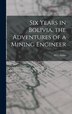Six Years in Bolivia the Adventures of a Mining Engineer by Avl Guise, Hardcover | Indigo Chapters