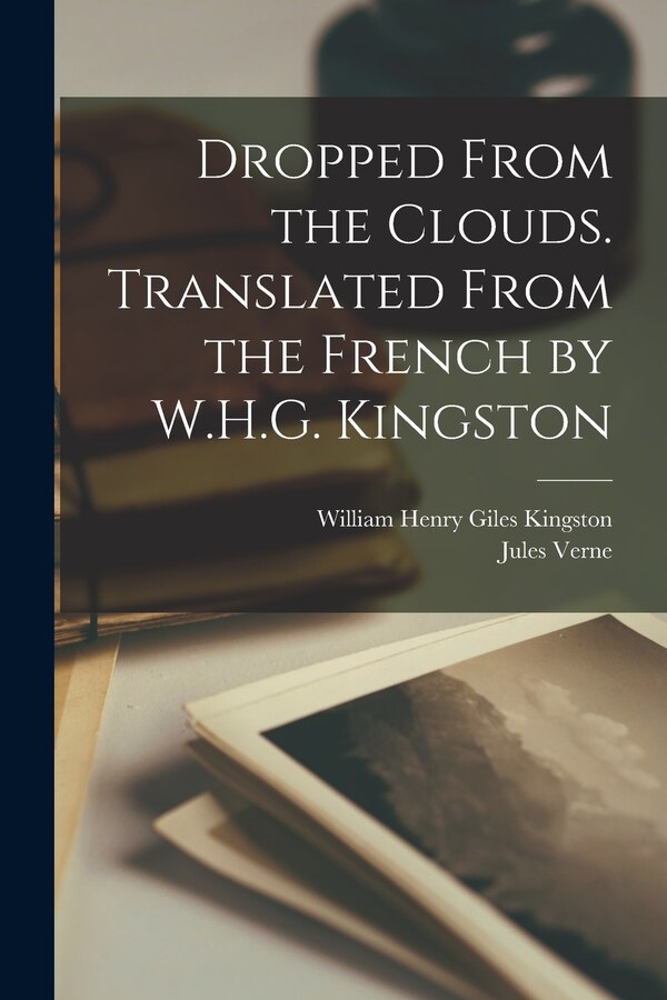 Dropped From the Clouds. Translated From the French by W.H.G. Kingston by William Henry Giles Kingston, Paperback | Indigo Chapters