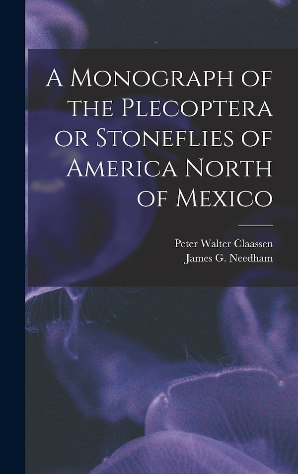 A Monograph of the Plecoptera or Stoneflies of America North of Mexico by Peter Walter Claassen, Hardcover | Indigo Chapters