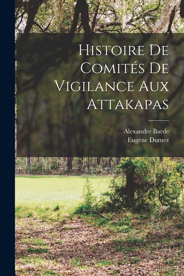 Histoire de comités de vigilance aux Attakapas by Barde Alexandre
