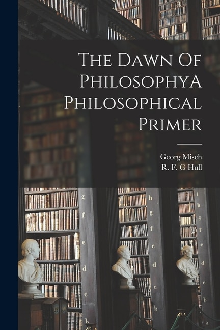 The Dawn Of PhilosophyA Philosophical Primer by Georg Misch, Paperback | Indigo Chapters