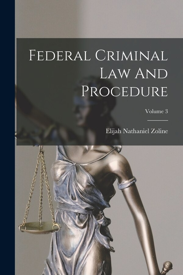 Federal Criminal Law And Procedure; Volume 3 by Elijah Nathaniel Zoline, Paperback | Indigo Chapters