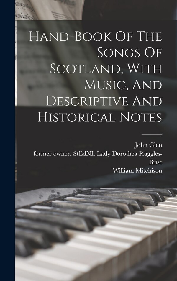 Hand-book Of The Songs Of Scotland With Music And Descriptive And Historical Notes by Mitchison William, Hardcover | Indigo Chapters