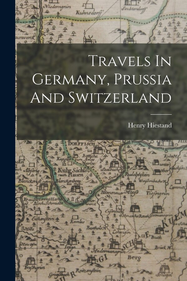 Travels In Germany Prussia And Switzerland by Henry B 1788 Hiestand, Paperback | Indigo Chapters