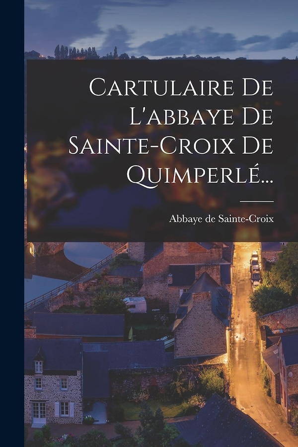 Cartulaire De L'abbaye De Sainte-croix De Quimperlé. by Fran Abbaye De Sainte-croix (quimperlé, Paperback | Indigo Chapters