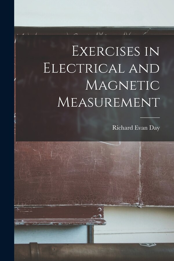 Exercises in Electrical and Magnetic Measurement by Richard Evan Day, Paperback | Indigo Chapters