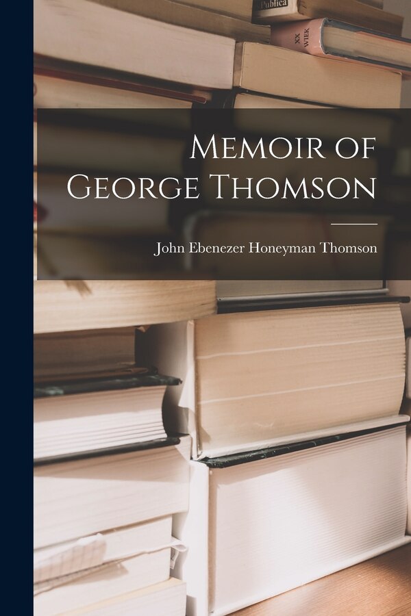 Memoir of George Thomson by John Ebenezer Honeyman Thomson, Paperback | Indigo Chapters