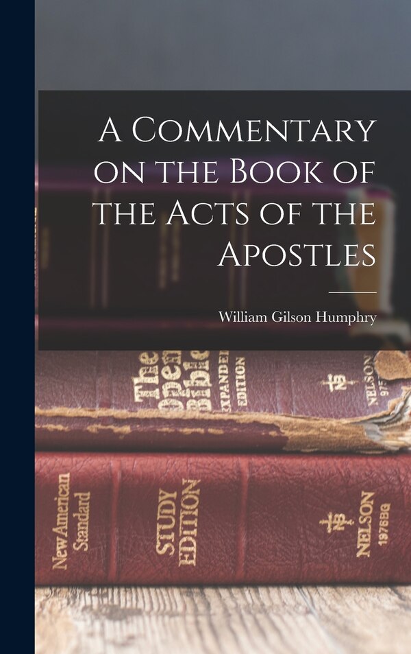 A Commentary on the Book of the Acts of the Apostles by William Gilson Humphry, Hardcover | Indigo Chapters