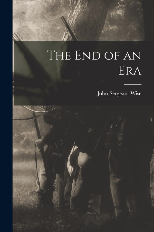 The End of an Era by John Sergeant Wise, Paperback | Indigo Chapters