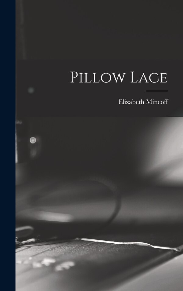 Pillow Lace by Elizabeth Mincoff, Hardcover | Indigo Chapters