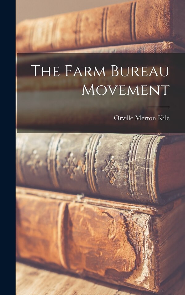The Farm Bureau Movement by Orville Merton Kile, Hardcover | Indigo Chapters