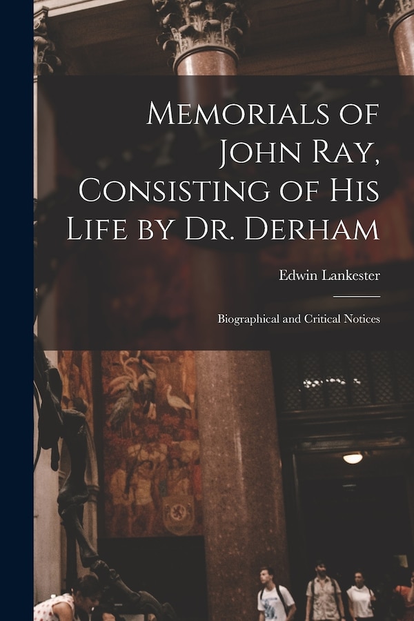 Memorials of John Ray Consisting of His Life by Dr. Derham by Edwin Lankester, Paperback | Indigo Chapters