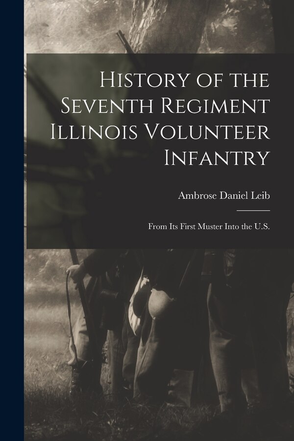 History of the Seventh Regiment Illinois Volunteer Infantry by Ambrose Daniel Leib, Paperback | Indigo Chapters
