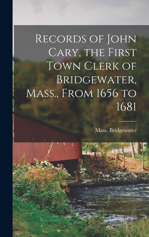 Records of John Cary the First Town Clerk of Bridgewater Mass. From 1656 to 1681 by Bridgewater Mass, Hardcover | Indigo Chapters