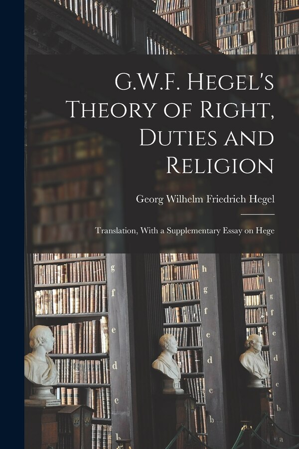 G.W.F. Hegel's Theory of Right Duties and Religion by Georg Wilhelm Friedrich Hegel, Paperback | Indigo Chapters