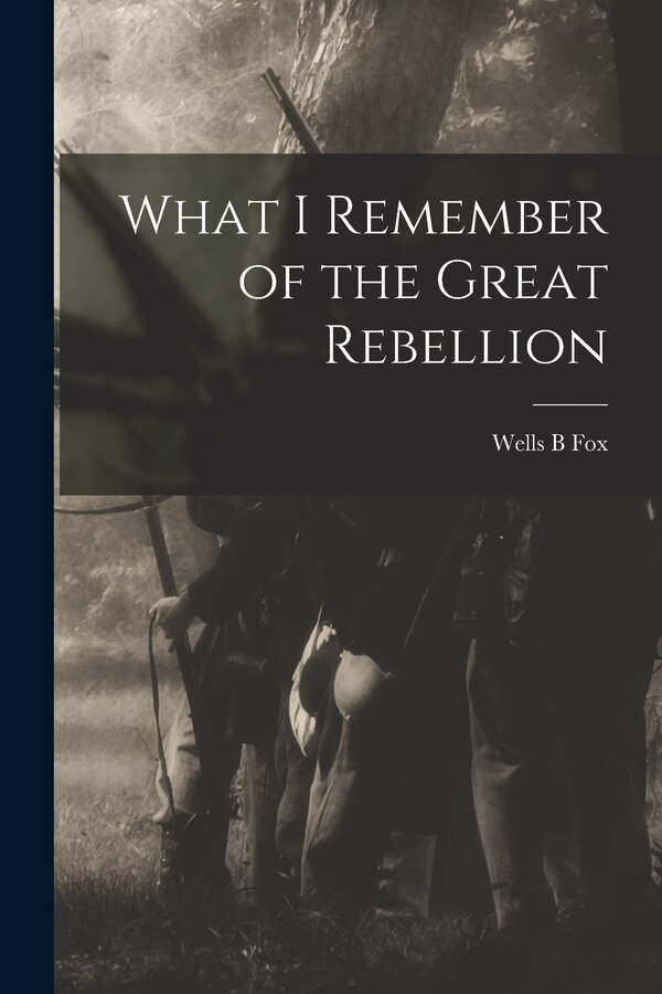 What I Remember of the Great Rebellion by Fox Wells B, Paperback | Indigo Chapters