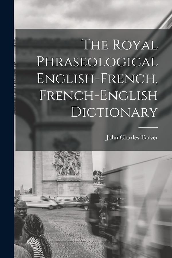 The Royal Phraseological English-French French-English Dictionary by Tarver John Charles, Paperback | Indigo Chapters