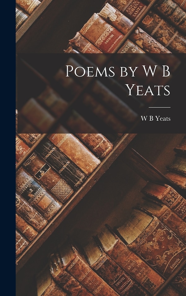 Poems by W B Yeats, Hardcover | Indigo Chapters