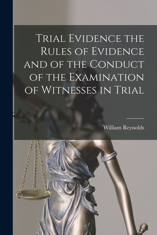 Trial Evidence the Rules of Evidence and of the Conduct of the Examination of Witnesses in Trial by William Reynolds, Paperback | Indigo Chapters