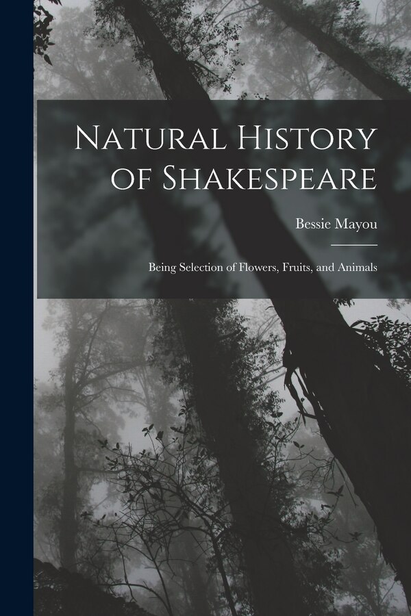Natural History of Shakespeare; Being Selection of Flowers Fruits and Animals by Bessie Mayou, Paperback | Indigo Chapters